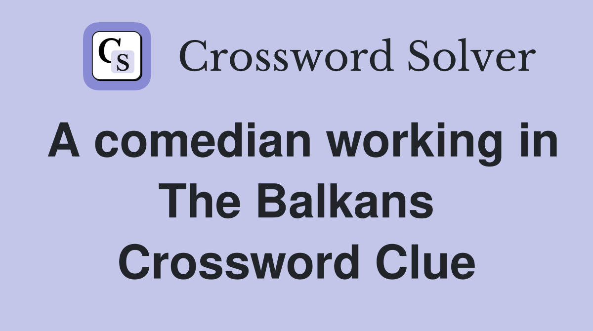 A comedian working in The Balkans Crossword Clue