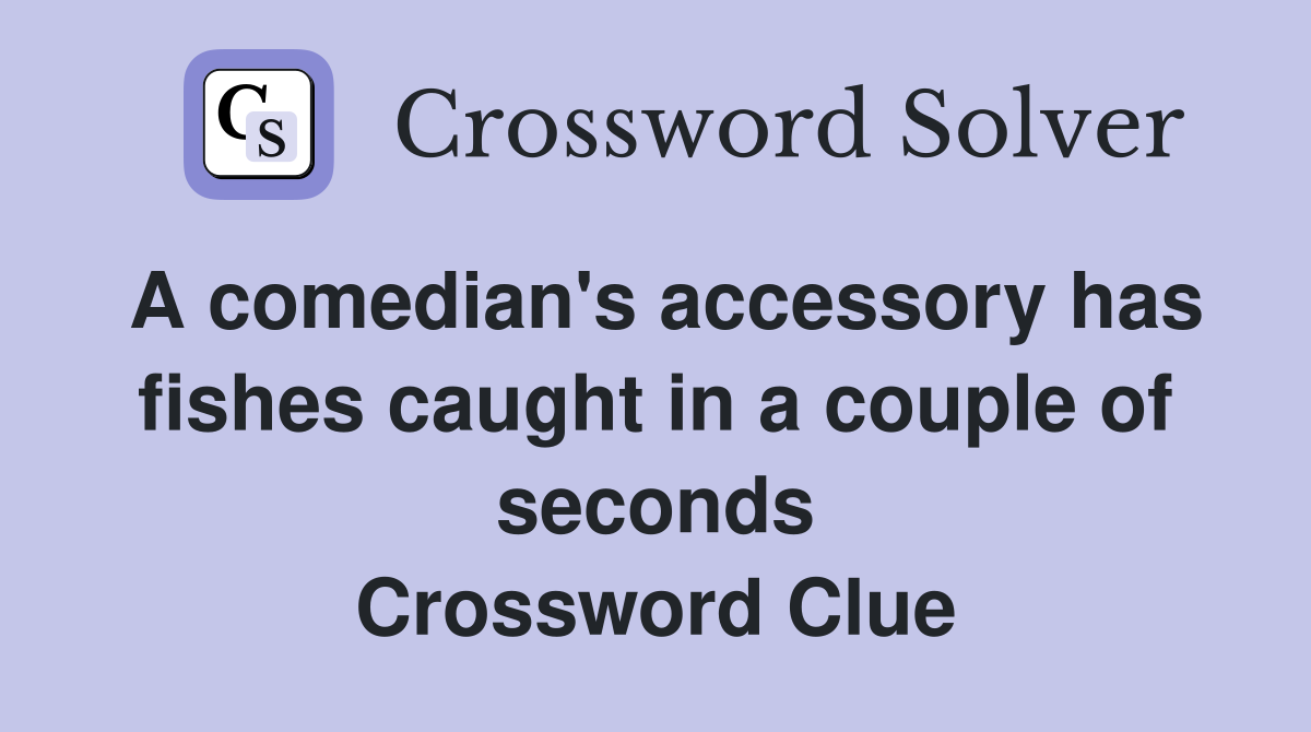 A comedian's accessory has fishes caught in a couple of seconds Crossword Clue