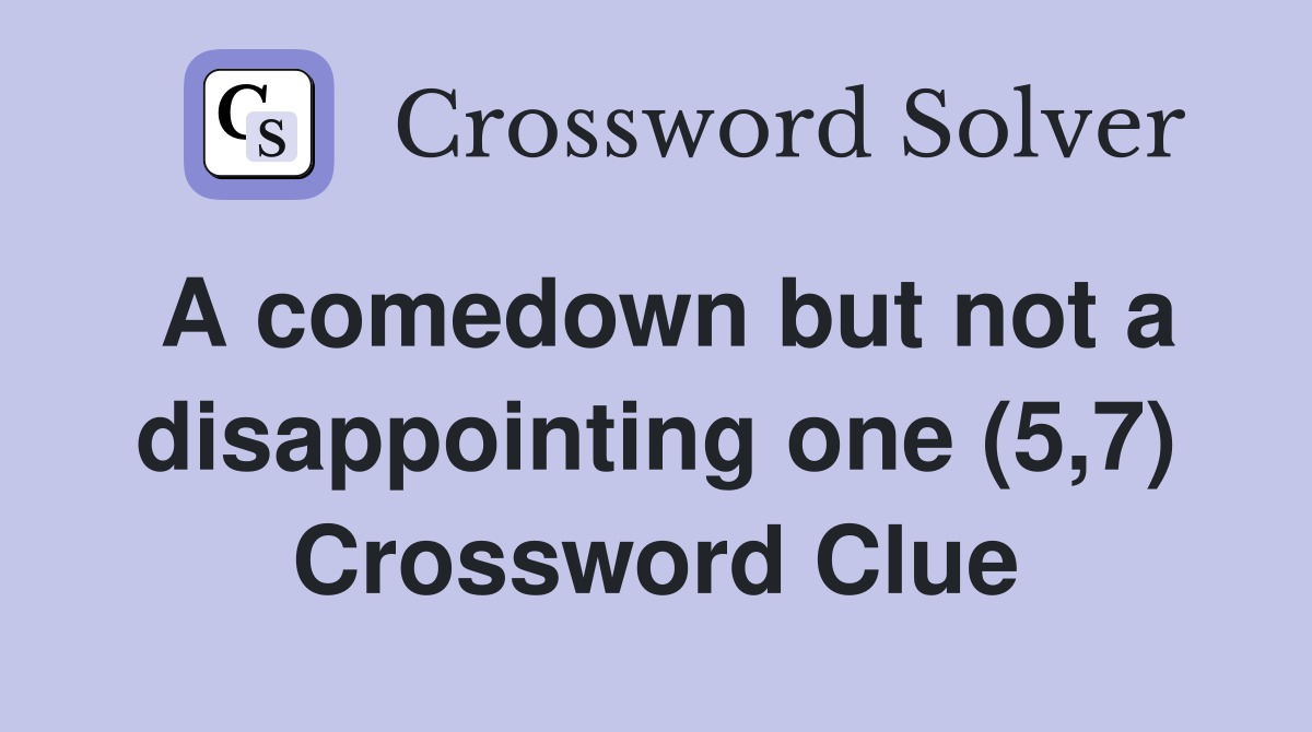 A comedown but not a disappointing one (5,7) Crossword Clue