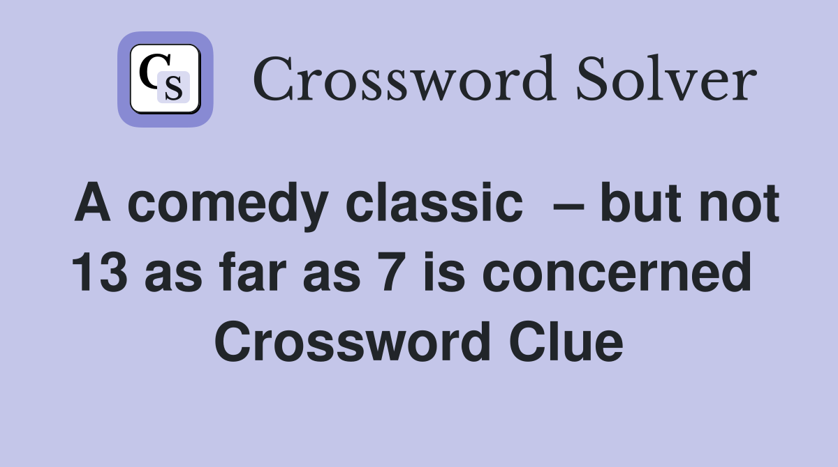 A comedy classic  – but not 13 as far as 7 is concerned  Crossword Clue