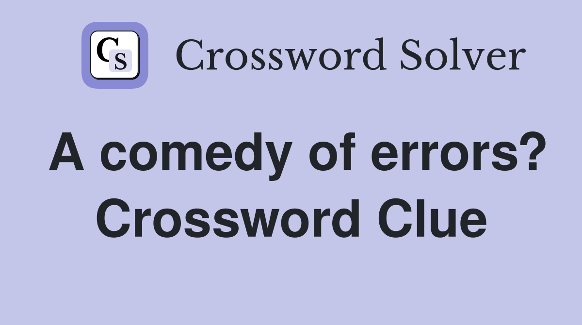 A comedy of errors? Crossword Clue