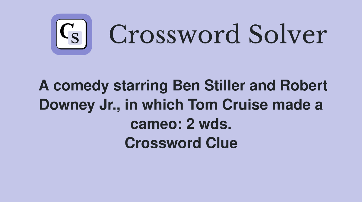 A comedy starring Ben Stiller and Robert Downey Jr., in which Tom Cruise made a cameo: 2 wds. Crossword Clue