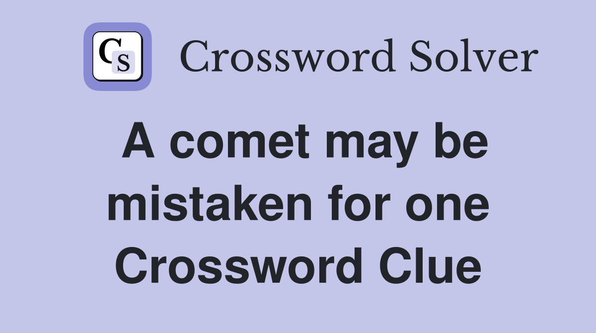 A comet may be mistaken for one Crossword Clue