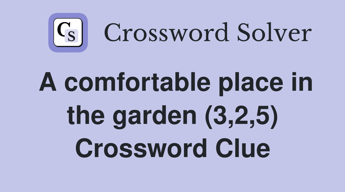 A comfortable place in the garden (3,2,5) Crossword Clue