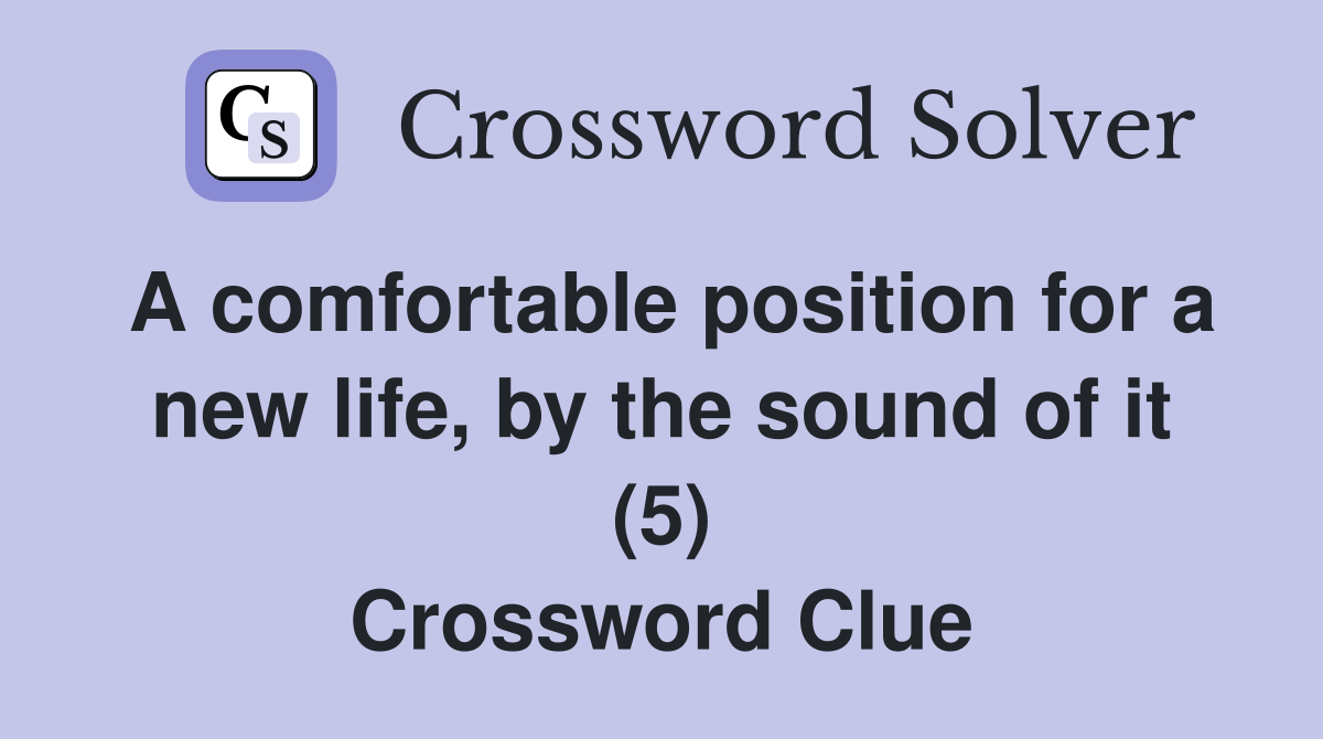 A comfortable position for a new life, by the sound of it (5) Crossword Clue