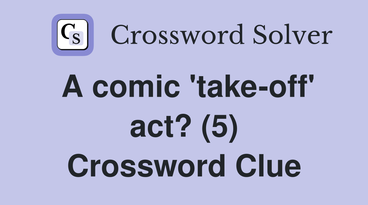 A comic 'take-off' act? (5) Crossword Clue