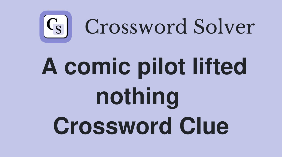 A comic pilot lifted nothing  Crossword Clue