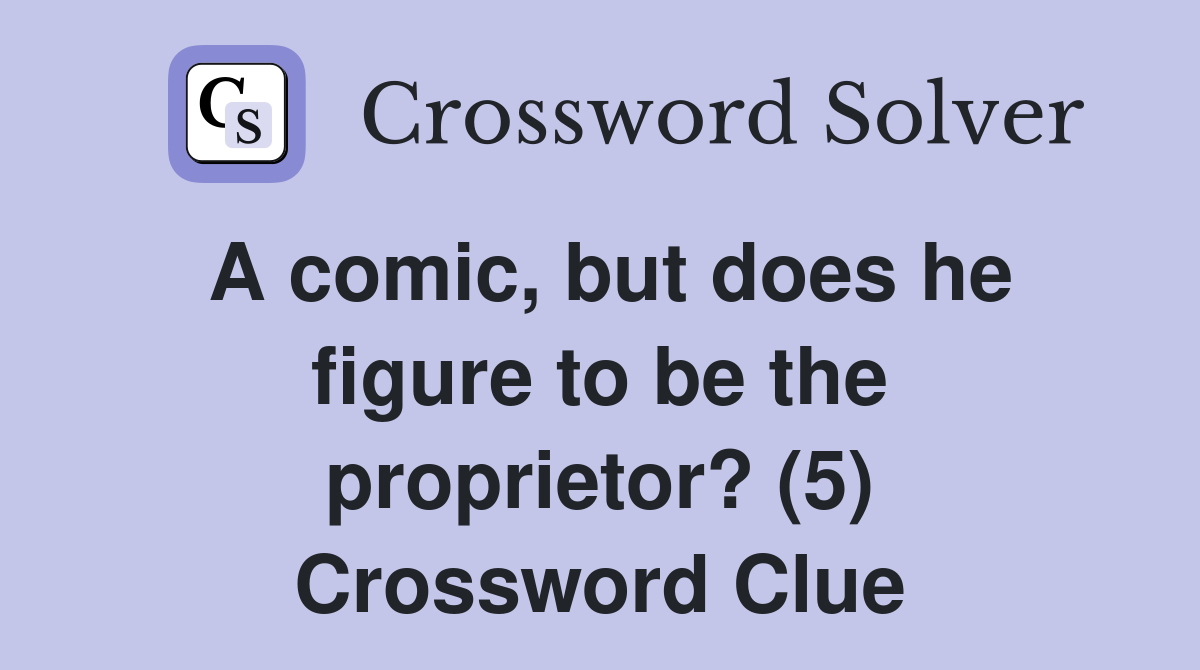 A comic, but does he figure to be the proprietor? (5) Crossword Clue