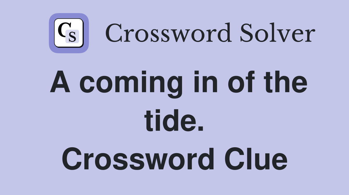 A coming in of the tide. Crossword Clue