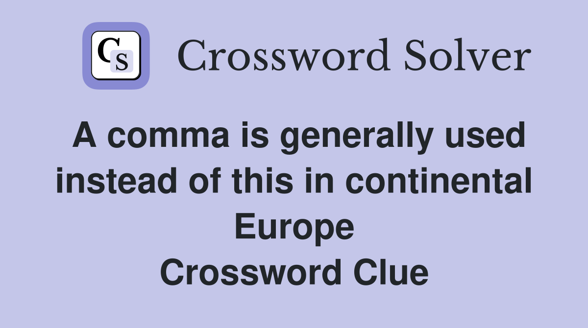 A comma is generally used instead of this in continental Europe Crossword Clue