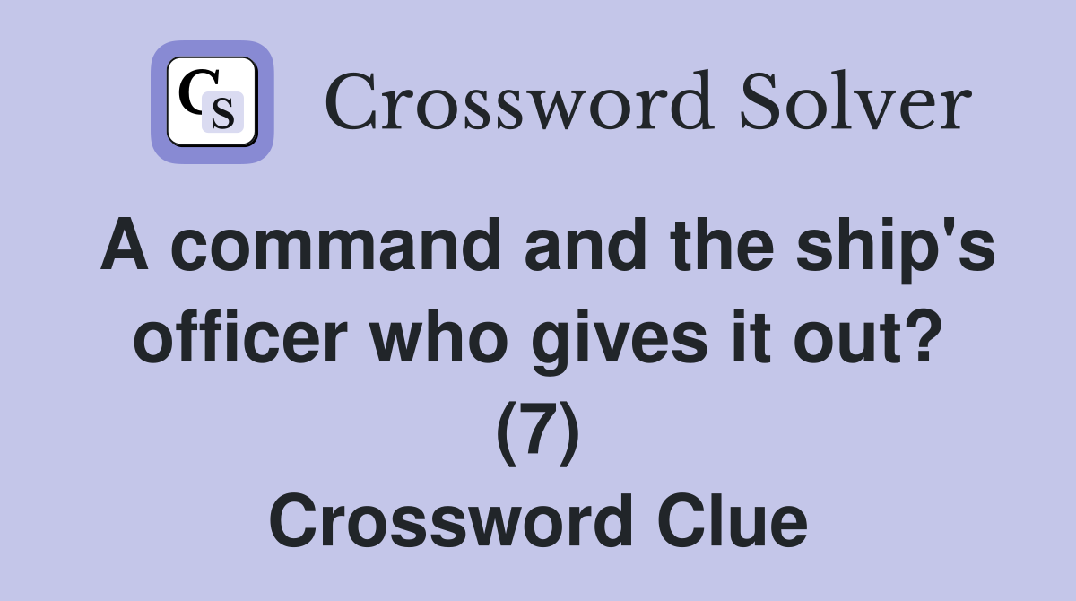 A command and the ship's officer who gives it out? (7) Crossword Clue