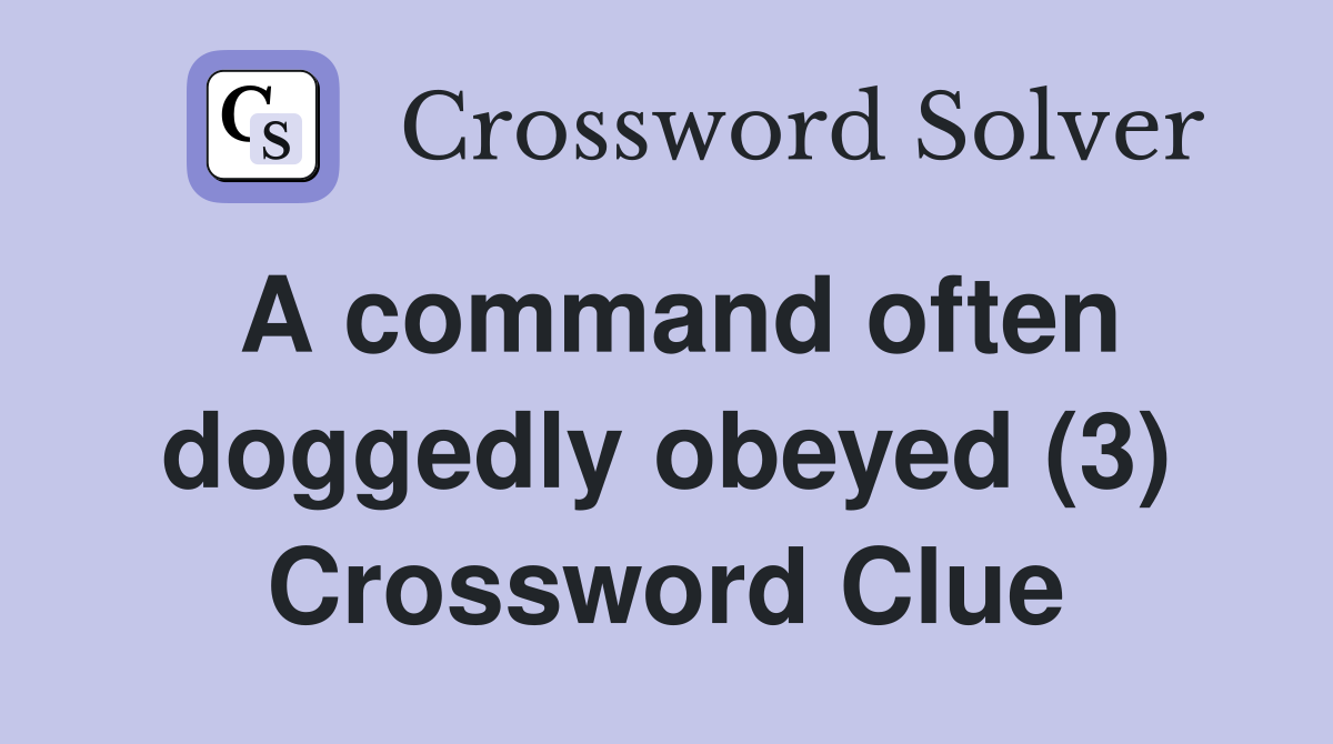 A command often doggedly obeyed (3) Crossword Clue