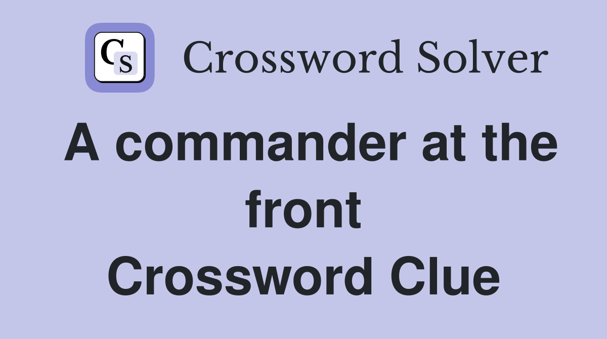 A commander at the front Crossword Clue