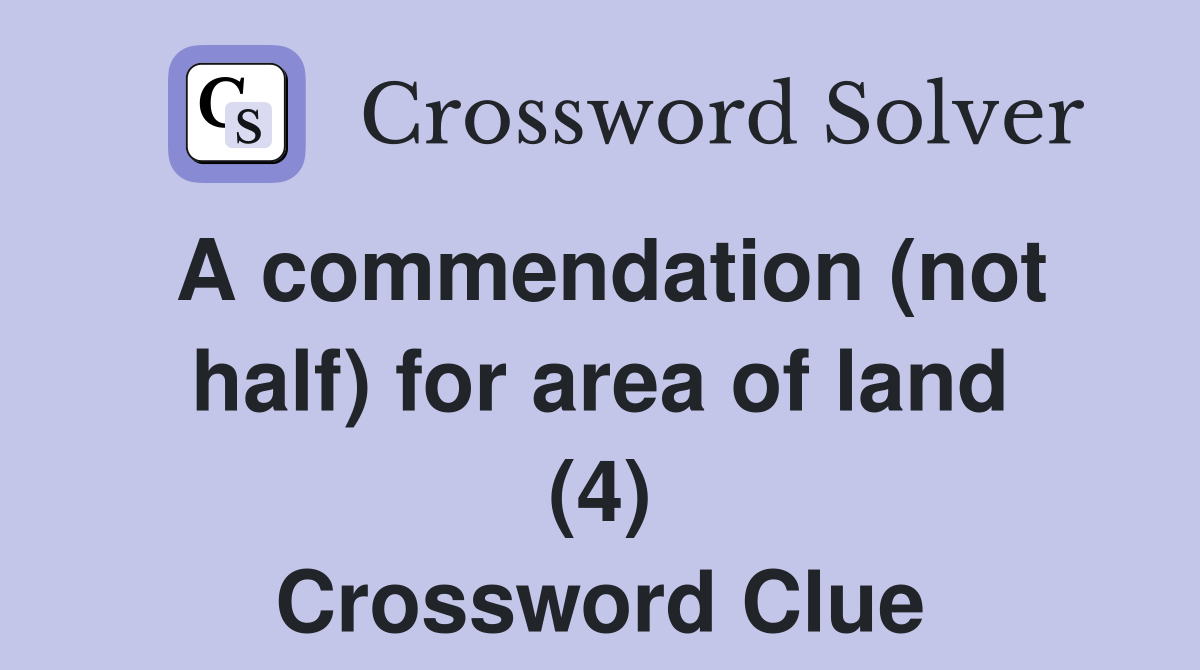 A commendation (not half) for area of land (4) Crossword Clue