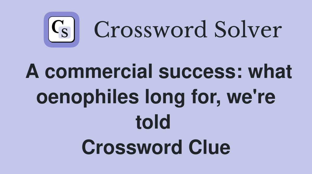 A commercial success: what oenophiles long for, we're told  Crossword Clue