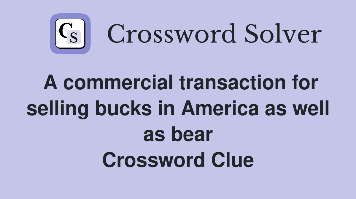 A commercial transaction for selling bucks in America as well as bear Crossword Clue