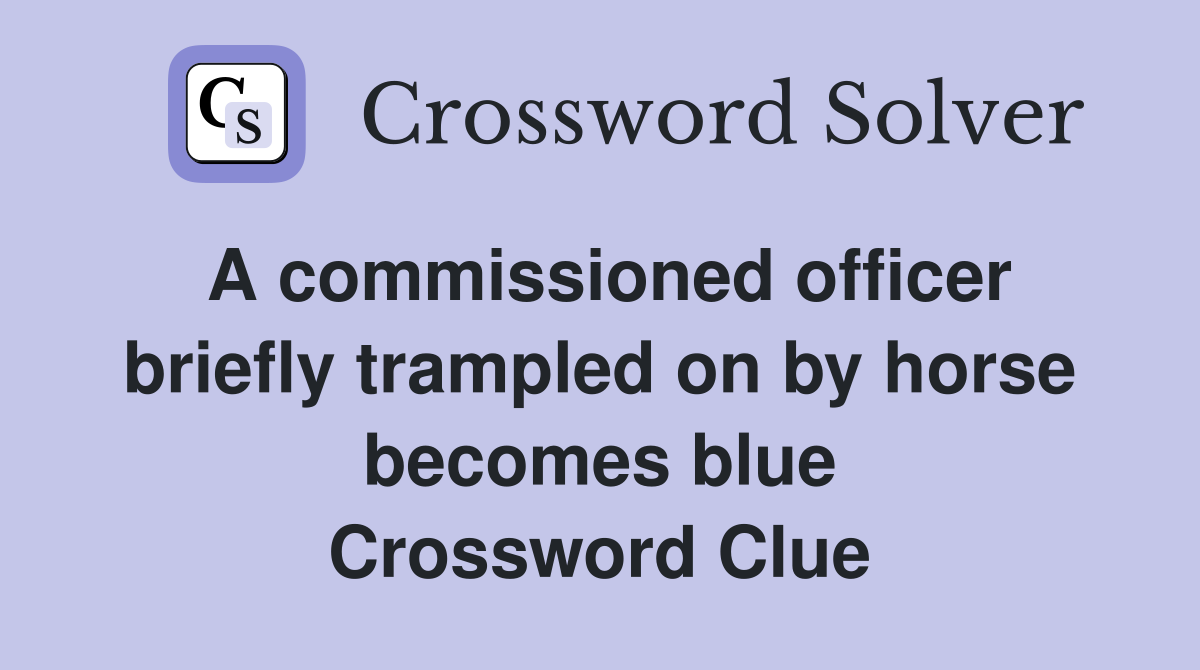 A commissioned officer briefly trampled on by horse becomes blue Crossword Clue