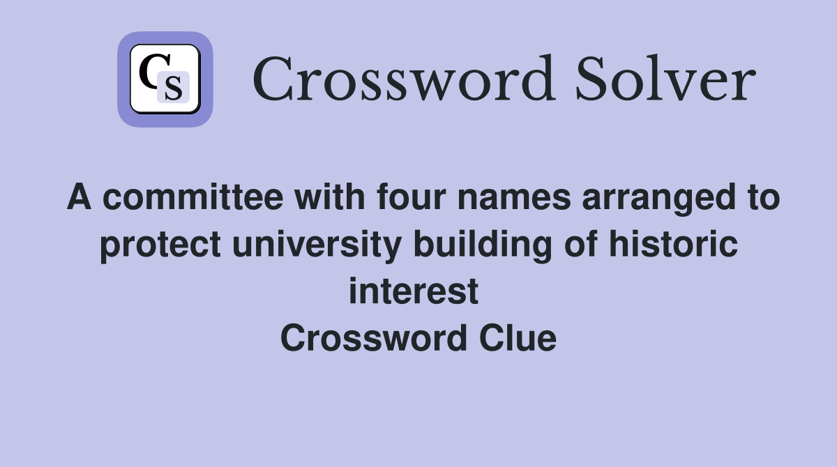 A committee with four names arranged to protect university building of historic interest  Crossword Clue