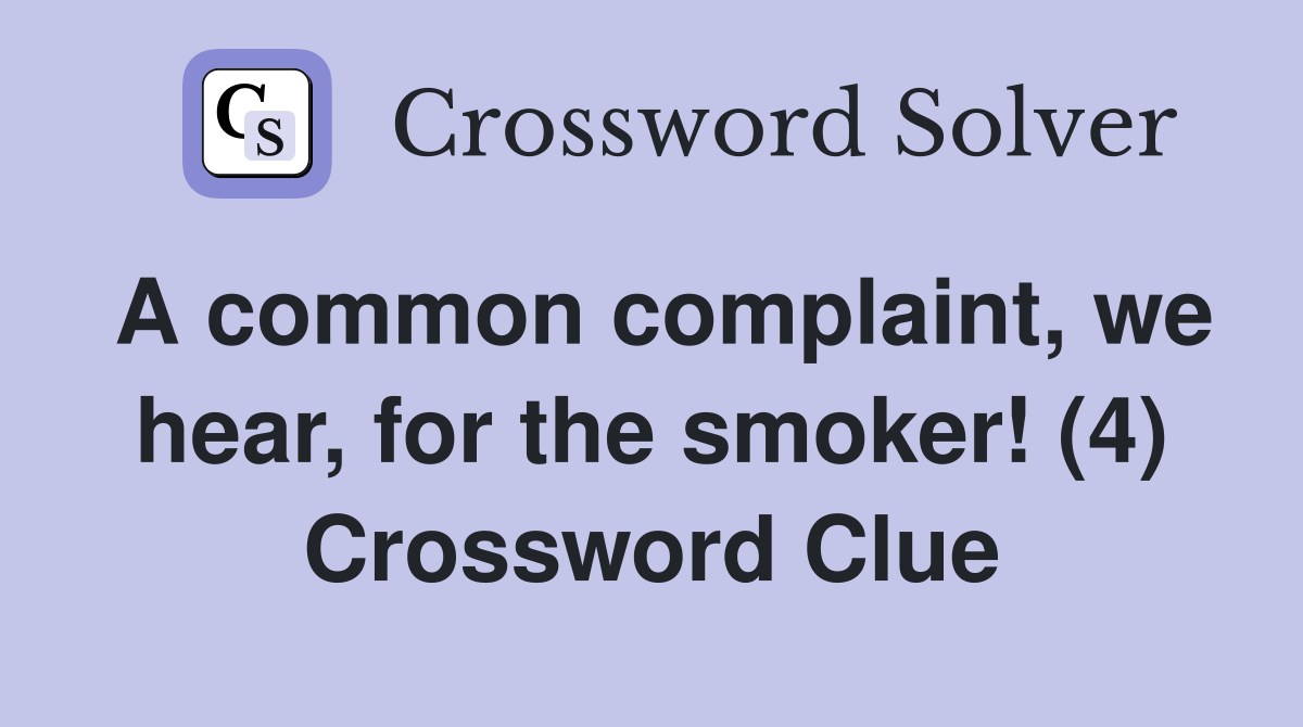 A common complaint, we hear, for the smoker! (4) Crossword Clue