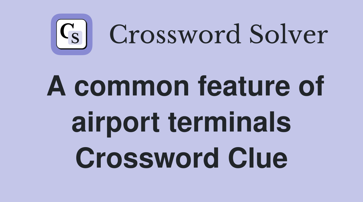 A common feature of airport terminals Crossword Clue