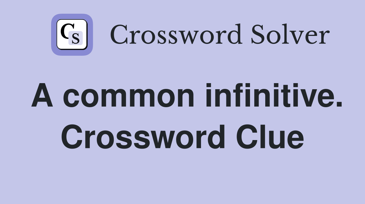 A common infinitive. Crossword Clue