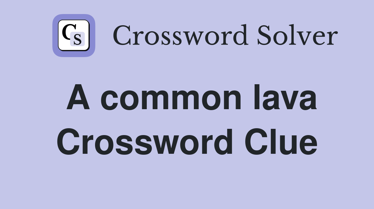 A common lava Crossword Clue