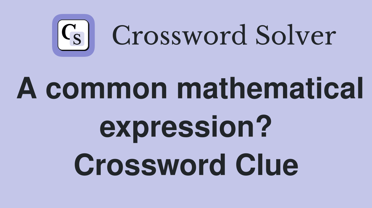 A common mathematical expression? - Crossword Clue Answers - Crossword ...