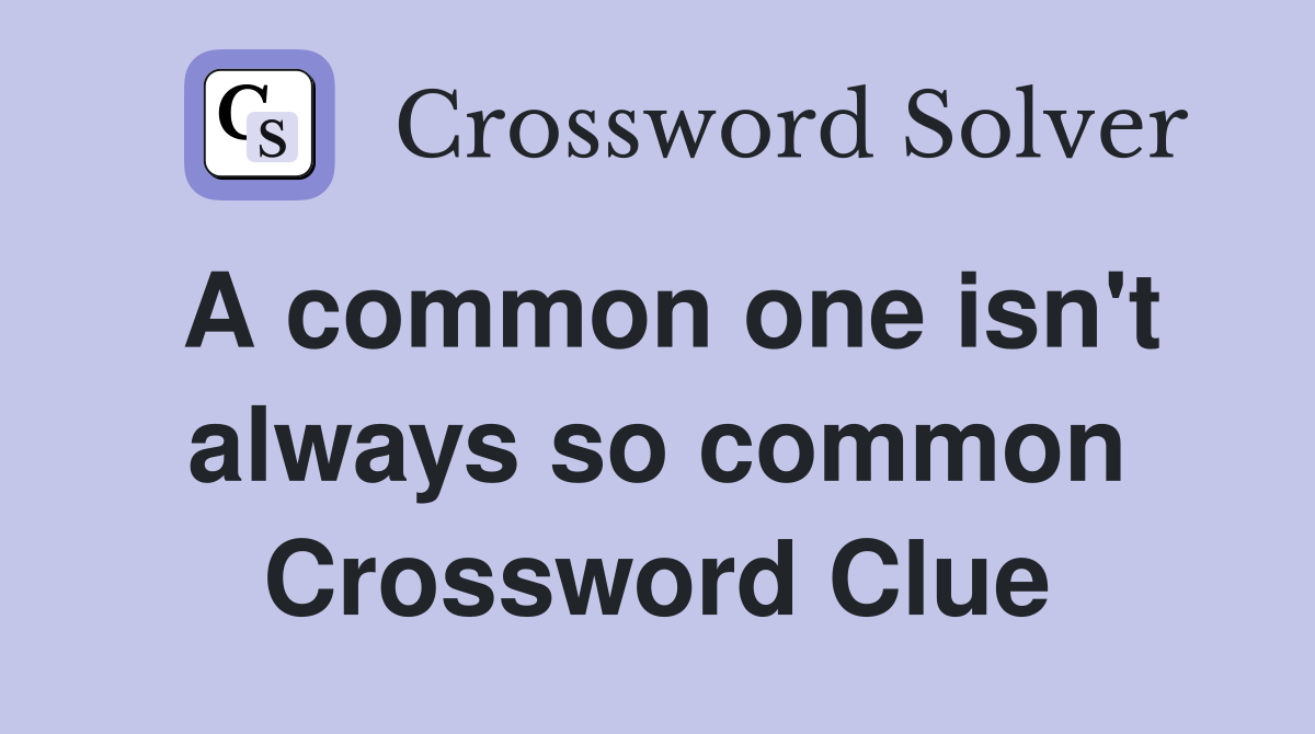 A common one isn't always so common Crossword Clue