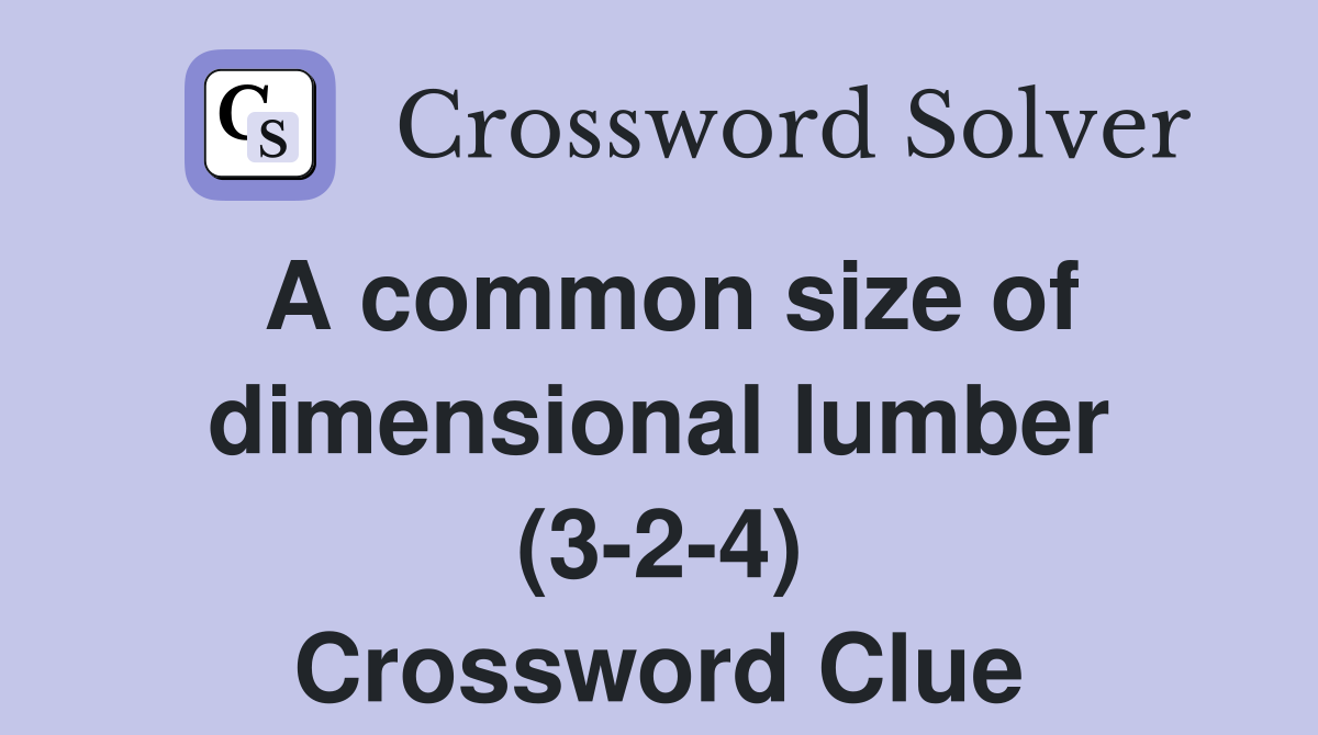 A common size of dimensional lumber (3-2-4) Crossword Clue
