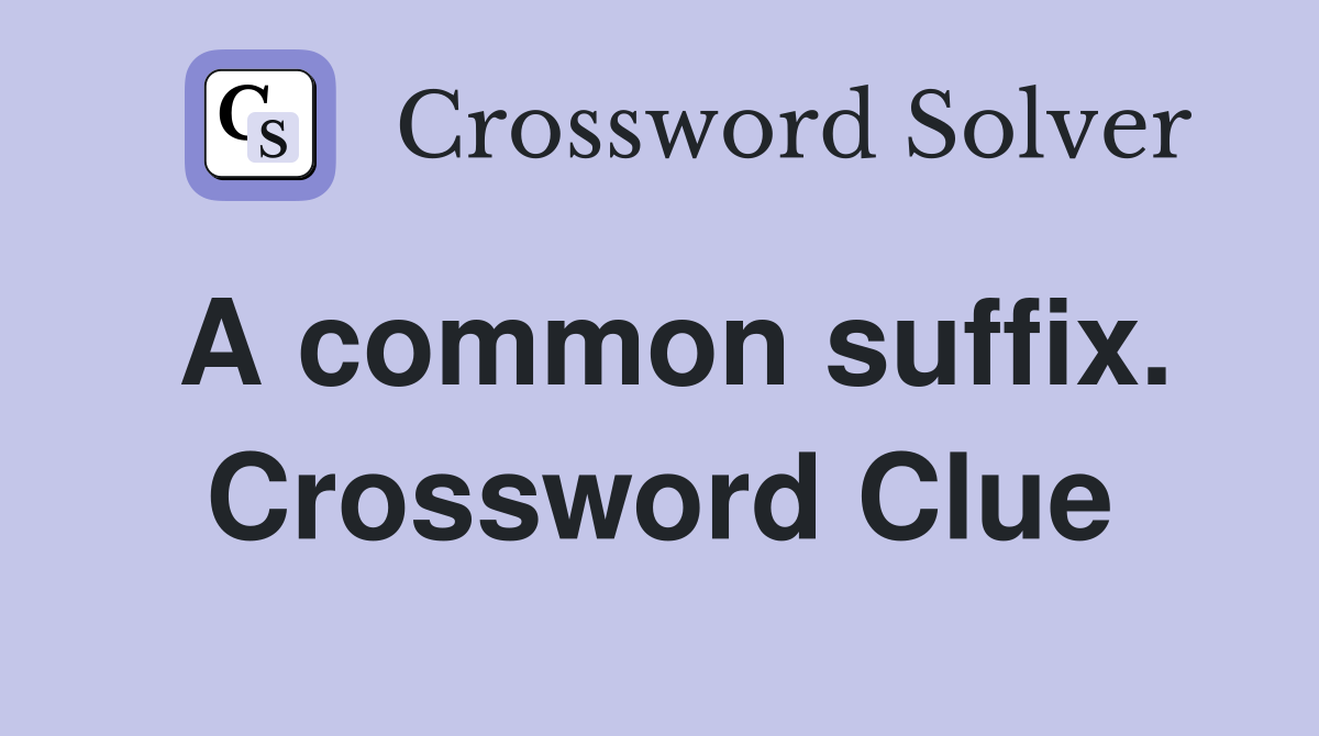 A common suffix. Crossword Clue