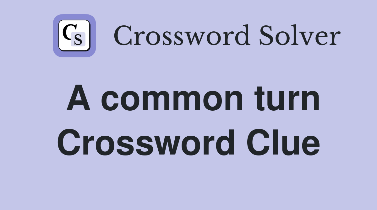 A common turn Crossword Clue
