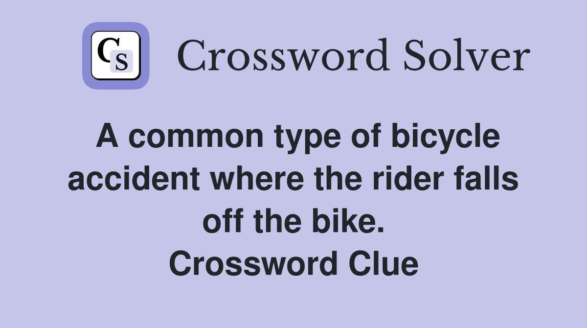 A common type of bicycle accident where the rider falls off the bike. Crossword Clue