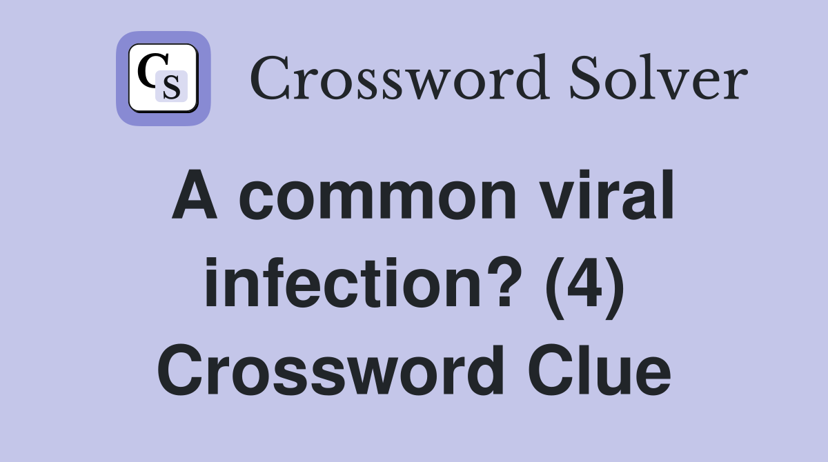 A common viral infection? (4) Crossword Clue