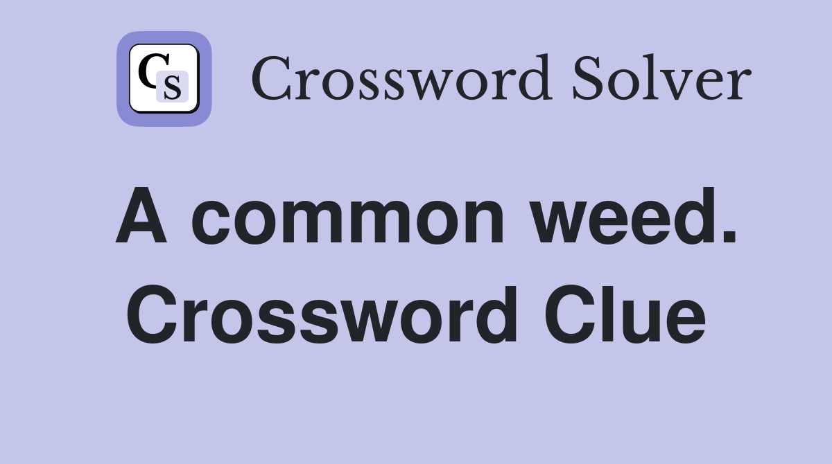 A common weed. Crossword Clue