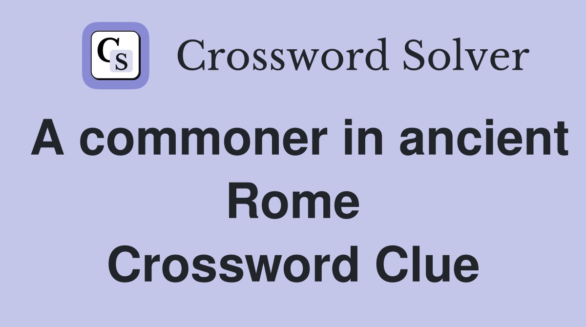 A commoner in ancient Rome Crossword Clue