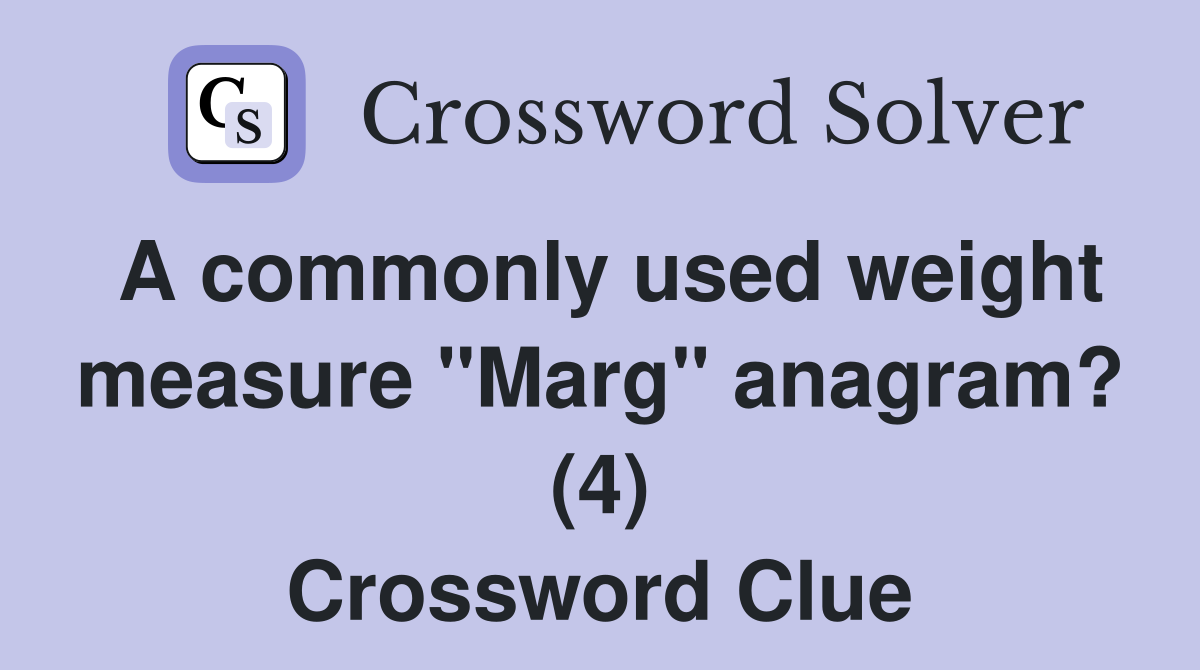 A commonly used weight measure "Marg" anagram? (4) Crossword Clue