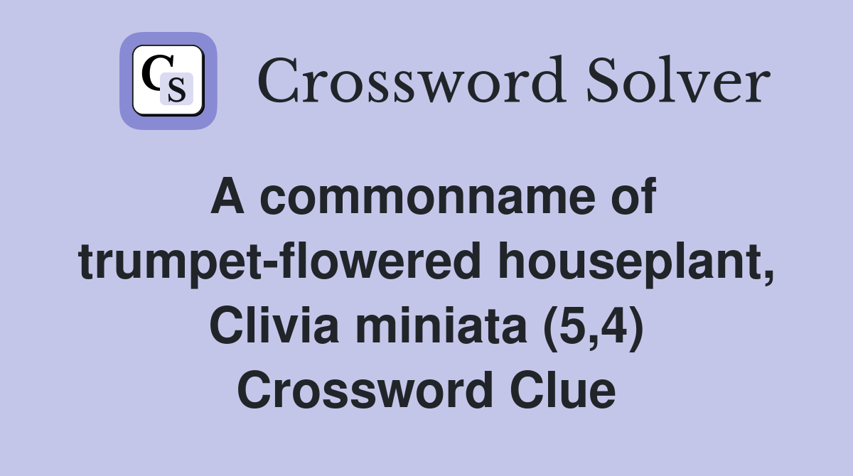 A commonname of trumpet-flowered houseplant, Clivia miniata (5,4) Crossword Clue