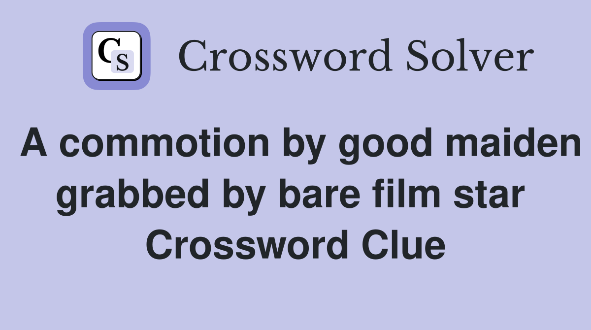 A commotion by good maiden grabbed by bare film star  Crossword Clue