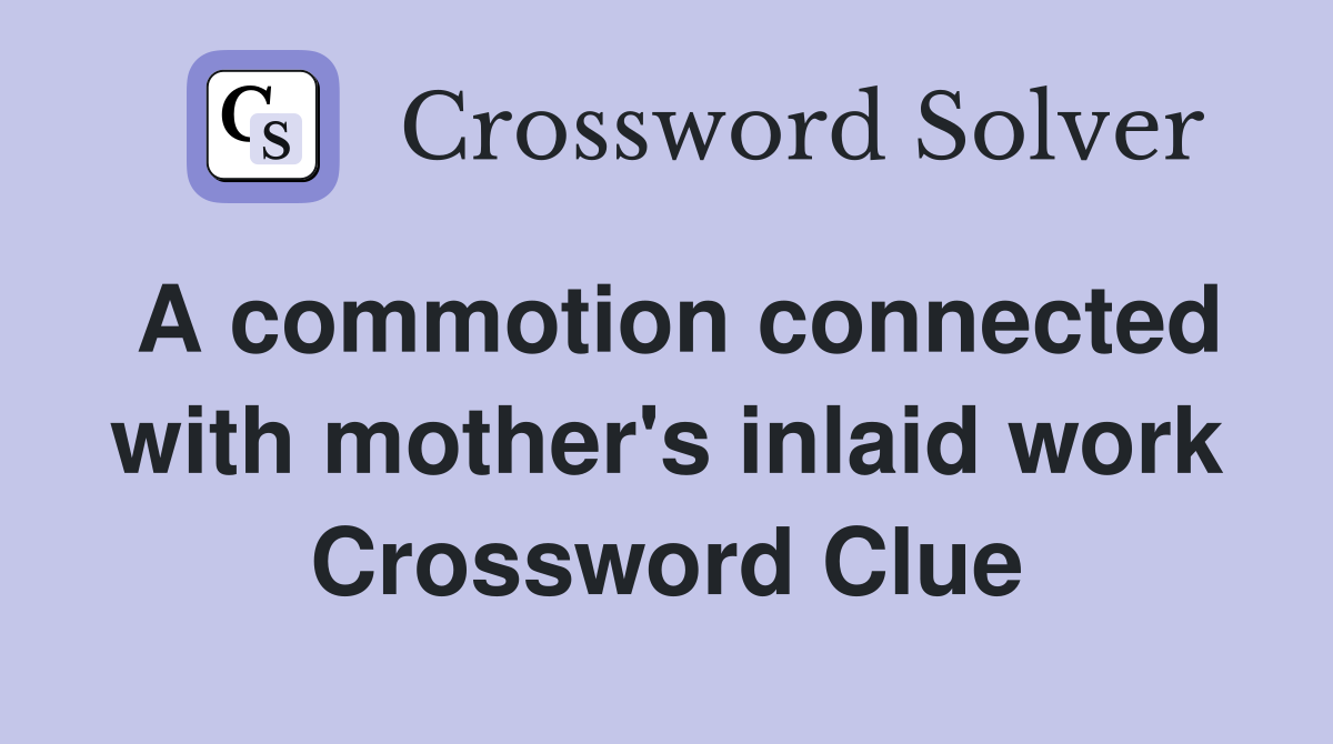 A commotion connected with mother's inlaid work Crossword Clue