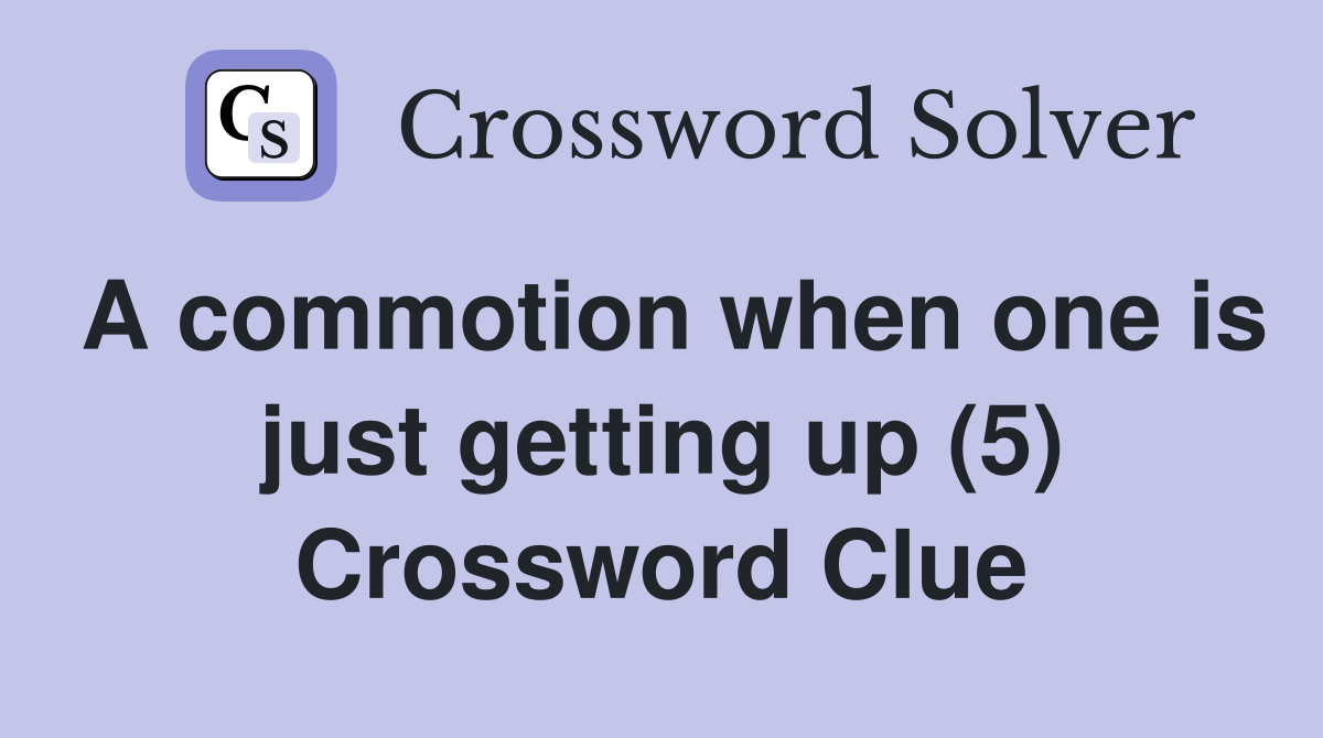 A commotion when one is just getting up (5) Crossword Clue