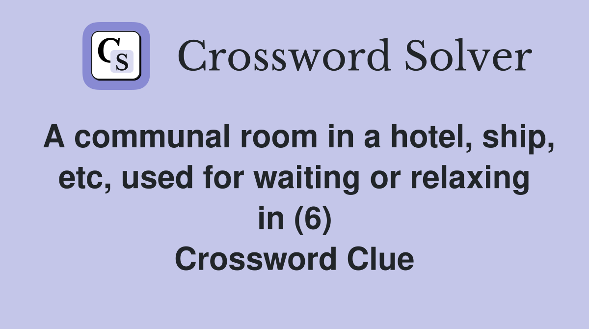 A communal room in a hotel, ship, etc, used for waiting or relaxing in (6) Crossword Clue