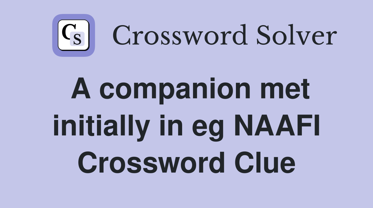 A companion met initially in eg NAAFI Crossword Clue
