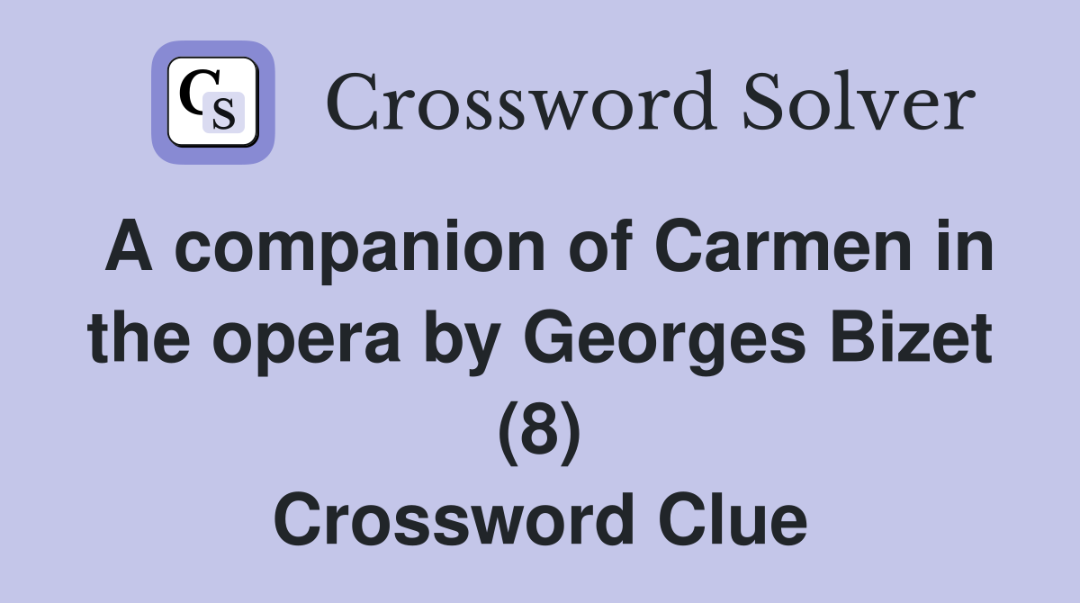 A companion of Carmen in the opera by Georges Bizet (8) Crossword Clue