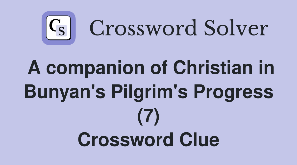 A companion of Christian in Bunyan's Pilgrim's Progress (7) Crossword Clue
