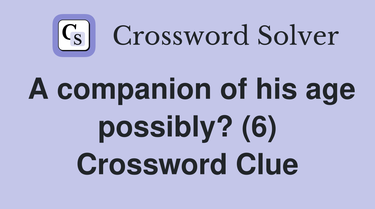 A companion of his age possibly? (6) Crossword Clue