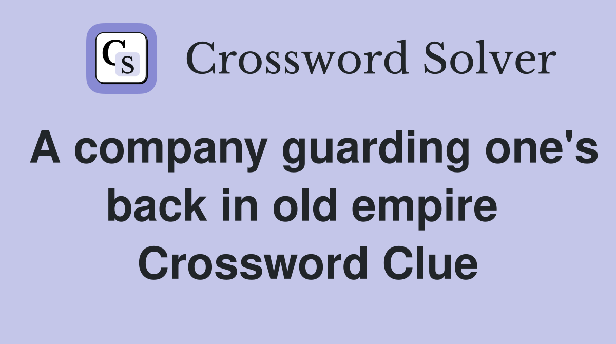 A company guarding one's back in old empire  Crossword Clue