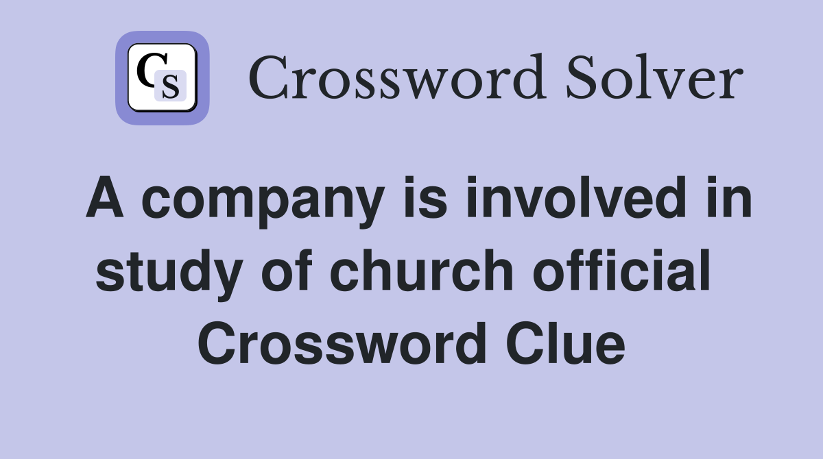 A company is involved in study of church official  Crossword Clue