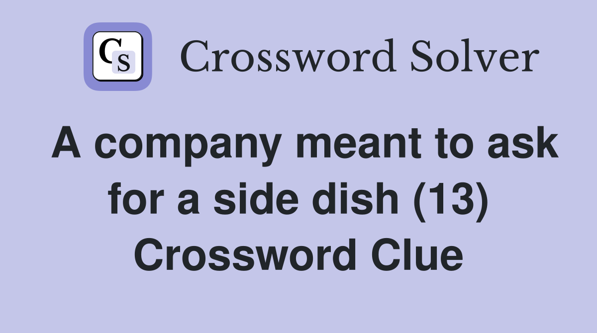 A company meant to ask for a side dish (13) Crossword Clue