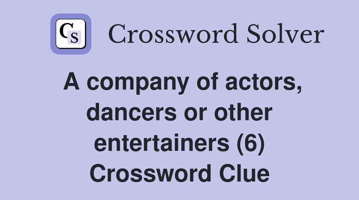 A company of actors, dancers or other entertainers (6) Crossword Clue