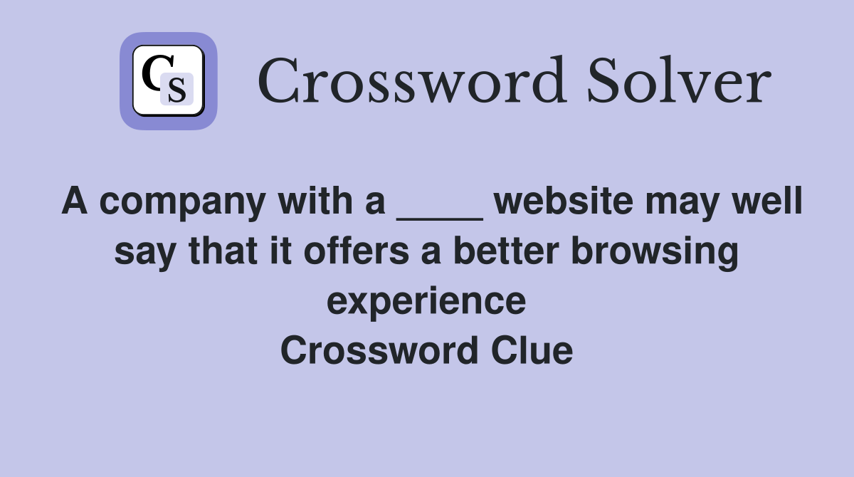 A company with a ____ website may well say that it offers a better browsing experience Crossword Clue
